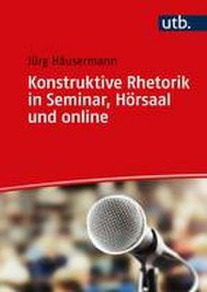 Konstruktive Rhetorik in Seminar, Hörsaal und online de Jürg Häusermann