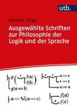 Ausgewählte Schriften zur Philosophie der Logik und der Sprache de Gottlob Frege