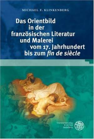 Das Orientbild in der französischen Literatur und Malerei vom 17. Jahrhundert bis zum ,fin de siècle' de Michael F. Klinkenberg