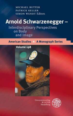 Arnold Schwarzenegger - Interdisciplinary Perspectives on Body and Image de Michael Butter