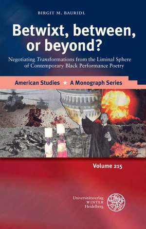 Betwixt, Between, or Beyond?: Negotiating 'Trans' Formations from the Liminal Sphere of Contemporary Black Performance Poetry de Birgit M. Bauridl