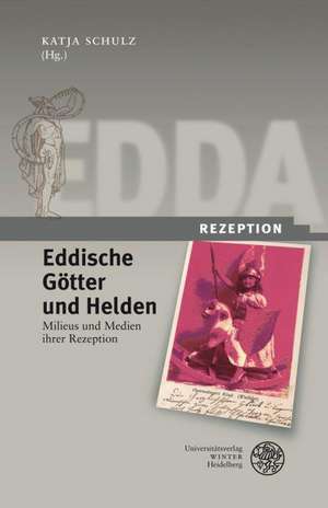 Eddische Gotter Und Helden/Eddic Gods and Heroes: Milieus Und Medien Ihrer Rezeption/The Milieux and Media of Their Reception de Katja Schulz