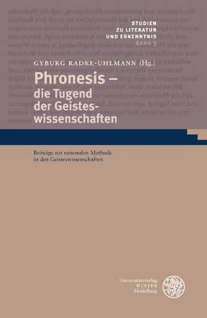 Phronesis - Die Tugend Der Geisteswissenschaften: Beitrage Zur Rationalen Methode in Den Geisteswissenschaften de Gyburg Radke-Uhlmann