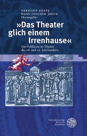 Das Theater Glich Einem Irrenhause: Das Publikum Im Theater Des 18. Und 19. Jahrhunderts de Hermann Korte