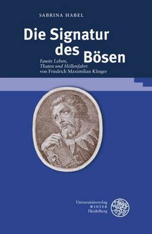 Die Signatur Des Bosen: 'Fausts Leben, Thaten Und Hollenfahrt' Von Friedrich Maximilian Klinger de Sabrina Habel