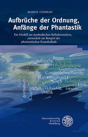 Aufbruche Der Ordnung, Anfange Der Phantastik: Ein Modell Zur Methodischen Balladenanalyse, Entwickelt Am Beispiel Der Phantastischen Kunstballade de Maren Conrad