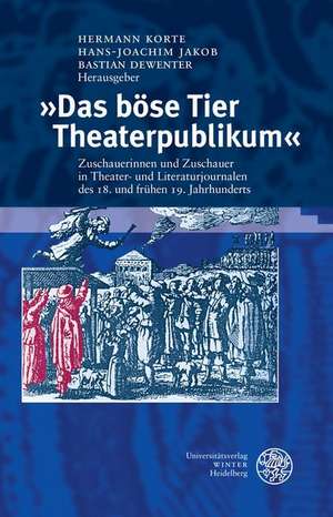 Das Bose Tier Theaterpublikum: Zuschauerinnen Und Zuschauer in Theater- Und Literaturjournalen Des 18. Und Fruhen 19. Jahrhunderts. Eine Dokumentatio de Hermann Korte