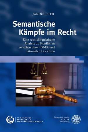 Semantische Kampfe Im Recht: Eine Rechtslinguistische Analyse Zu Konflikten Zwischen Dem Egmr Und Nationalen Gerichten de Janine Luth