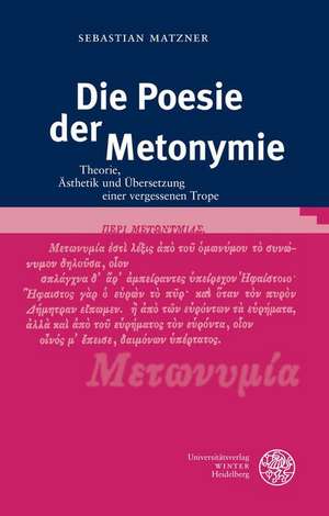 Die Poesie Der Metonymie: Theorie, Asthetik Und Ubersetzung Einer Vergessenen Trope de Sebastian Matzner