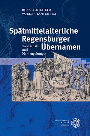 Spatmittelalterliche Regensburger Ubernamen: Wortschatz Und Namengebung de Rosa Kohlheim