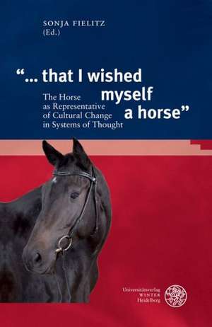 '... That I Wished Myself a Horse': The Horse as Representative of Cultural Change in Systems of Thought de Sonja Fielitz