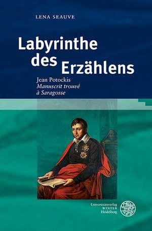 Labyrinthe Des Erzahlens: Jean Potockis 'Manuscrit Trouve a Saragosse' de Lena Seauve