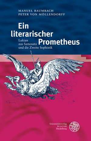 Ein Literarischer Prometheus: Lukian Aus Samosata Und Die Zweite Sophistik de Manuel Baumbach