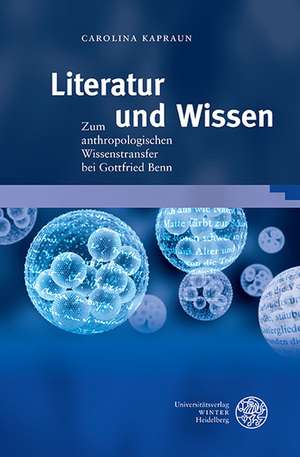 Literatur Und Wissen: Zum Anthropologischen Wissenstransfer Bei Gottfried Benn de Carolina Kapraun