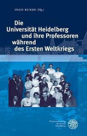 Die Universität Heidelberg und ihre Professoren während des Ersten Weltkriegs de Ingo Runde