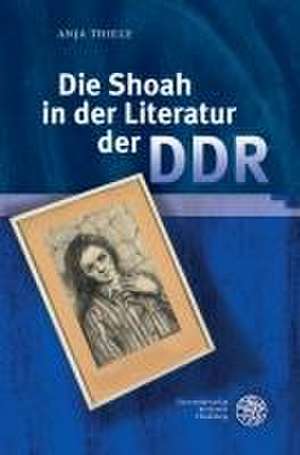 Die Shoah in der Literatur der DDR de Anja Thiele