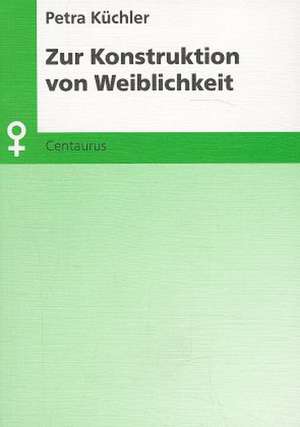 Zur Konstruktion von Weiblichkeit de Petra Küchler