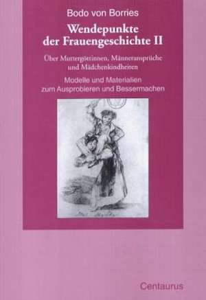 Über Muttergöttinnen, Männeransprüche und Mädchenkindheiten. Modelle und Materialien zum Ausprobieren und Bessermachen de Bodo von Borries