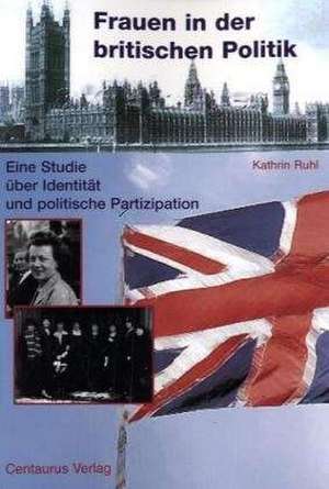 Frauen in der britischen Politik: Eine Studie über Identität und politische Partizipation de Kathrin Ruhl