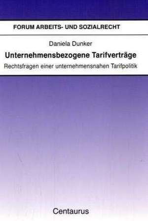 Unternehmensbezogene Tarifverträge: Rechtsfragen einer unternehmensnahen Tarifpolitik de Daniela Dunker