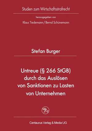 Untreue (§ 266 StGB) durch das Auslösen von Sanktionen zu Lasten von Unternehmen de Stefan Burger