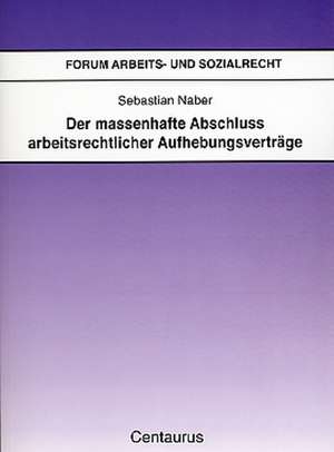 Der massenhafte Abschluß arbeitsrechtlicher Aufhebungsverträge de Sebastian Naber