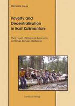 Poverty and Decentralisation in East Kalimantan: The Impact of Regional Autonomy on Dayak Benuaq Wellbeing de Michaela Haug