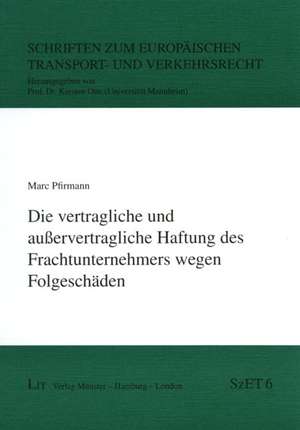 Die vertragliche und außervertragliche Haftung des Frachtunternehmers wegen Folgeschäden de Marc Pfirmann