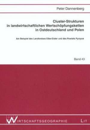 Cluster-Strukturen in landwirtschaftlichen Wertschöpfungsketten in Ostdeutschland und Polen de Peter Dannenberg