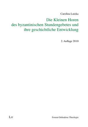 Die Kleinen Horen des byzantinischen Stundengebetes und ihre geschichtliche Entwicklung de Carolina Lutzka