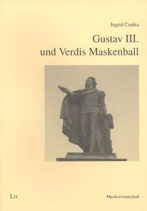 Gustav III. und Verdis Maskenball de Ingrid Czaika