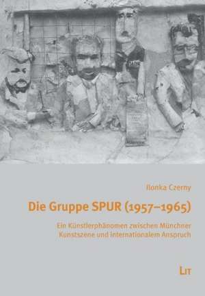 Die Gruppe SPUR (1957-1965) de Ilonka Czerny