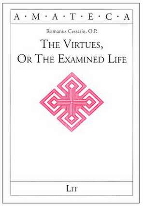 The Virtues, or the Examined Life de Romanus Cessario