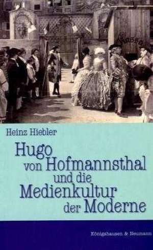 Hugo von Hofmannsthal und die Medienkultur der Moderne de Heinz Hiebler