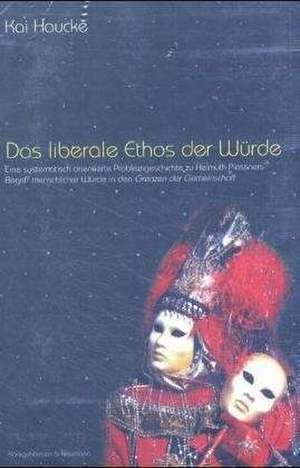 Das liberale Ethos der Würde de Kai Haucke