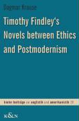 Timothy Findley's Novels between Ethics and Postmodernism de Dagmar Krause