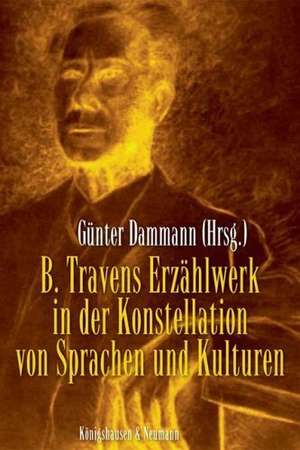 B. Travens Erzählwerk in der Konstellation von Sprachen und Kulturen de Günter Dammann