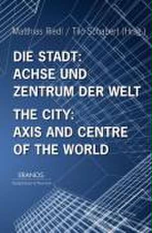 Die Stadt: Achse und Zentrum der Welt / The City: Axis and Cetre of the World de Matthias Riedl