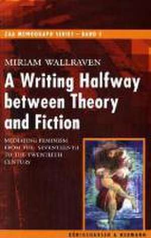 A Writing Halfway between Theory and Fiction de Miriam Wallraven