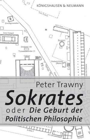 Sokrates oder Die Geburt der Politischen Philosophie de Peter Trawny