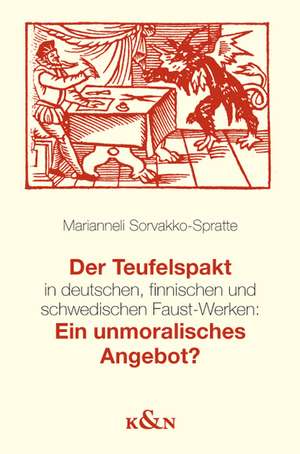 Der Teufelspakt in deutschen, finnischen und schwedischen Faust-Werken: Ein unmoralisches Angebot? de Marianneli Sorvakko-Spratte