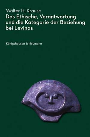 Das Ethische, Verantwortung und die Kategorie der Beziehung bei Levinas de Walter H. Krause