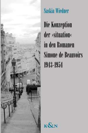 Die Konzeption der "situation" in den Romanen Simone de Beauvoirs 1943-1954 de Saskia Wiedner