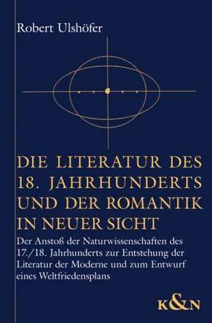 Die Literatur des 18. Jahrhunderts und der Romantik in neuer Sicht de Robert Ulshöfer