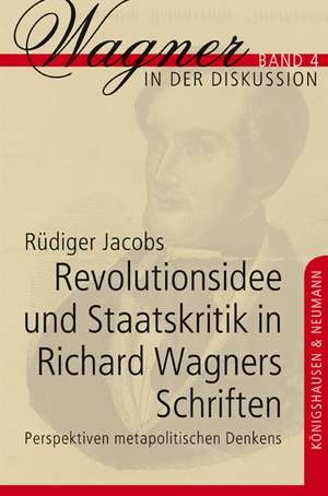 Revolutionsidee und Staatskritik in Richard Wagners Schriften de Rüdiger Jacobs