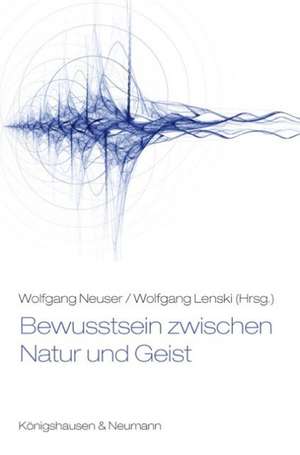 Bewusstsein zwischen Natur und Geist de Wolfgang Neuser