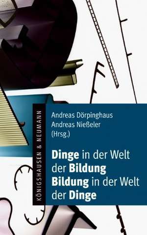 Dinge in der Welt der Bildung - Bildung in der Welt der Dinge de Andreas Dörpinghaus