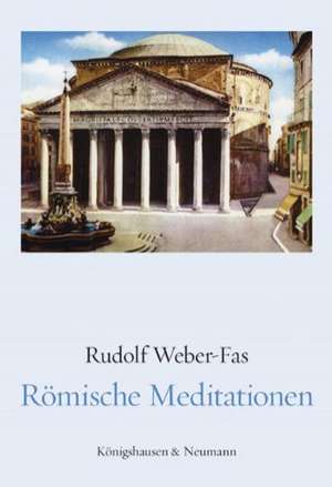 Römische Meditationen de Rudolf Weber-Fas