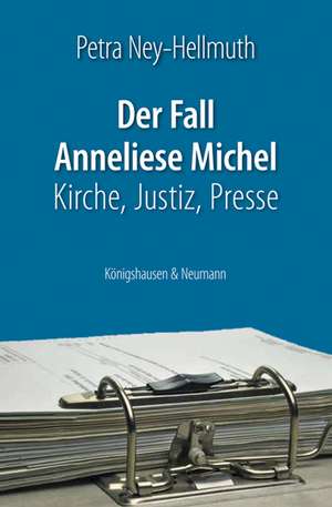 Der Fall Anneliese Michel de Petra Ney-Hellmuth