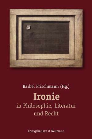 Ironie in Philosophie, Literatur und Recht de Bärbel Frischmann